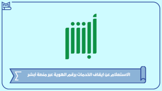 الاستعلام عن ايقاف الخدمات برقم الهوية عبر منصة أبشر