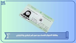 بطاقة الاحوال للنساء من عمر كم إجباري واختياري